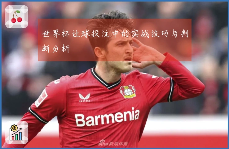 世界杯让球投注中的实战技巧与判断分析