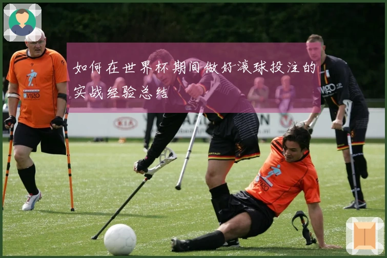 如何在世界杯期间做好滚球投注的实战经验总结